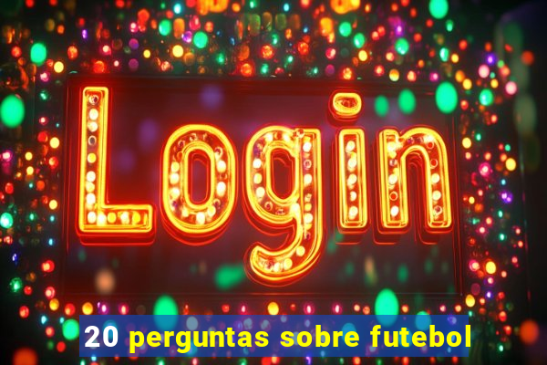 20 perguntas sobre futebol